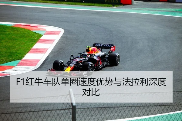 F1红牛车队单圈速度优势与法拉利深度对比